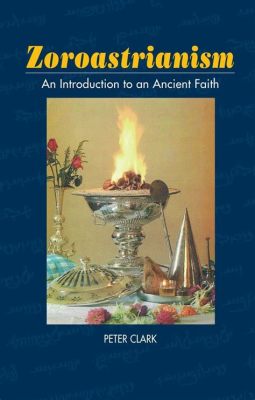  Zoroastrianism: An Introduction - Unlocking Ancient Wisdom Through the Lens of History