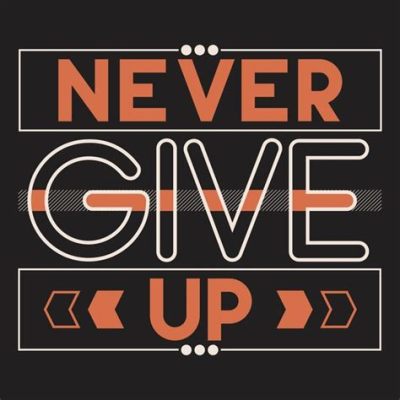  Never Give Up:  A Powerful Symphony of Resilience and Unwavering Determination